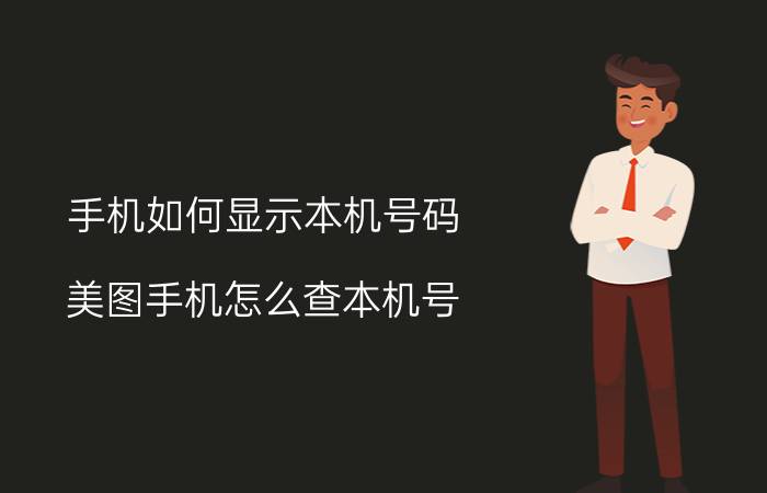 手机如何显示本机号码 美图手机怎么查本机号？